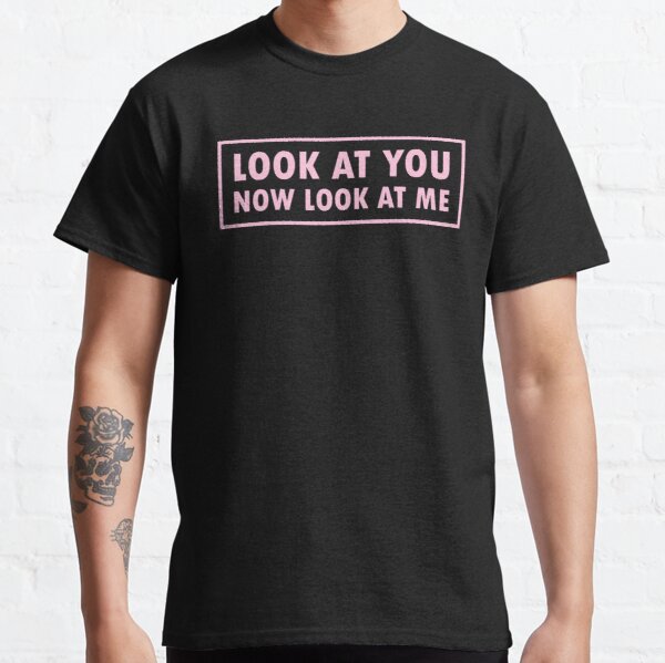 BLACKPINK How do You Like that | Look at you Now look at me Classic T-Shirt RB0708 product Offical Blackpink Merch